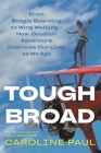 Tough Broad: From Boogie Boarding to Wing Walking—How Outdoor Adventure Improves Our Lives as We Age By Caroline Paul Cover Image