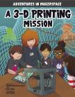 A 3-D Printing Mission By Shannon McClintock Miller, Mark Mallman (Producer), Blake Hoena Cover Image