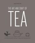 The Art and Craft of Tea: An Enthusiast's Guide to Selecting, Brewing, and Serving Exquisite Tea By Joseph Wesley Uhl Cover Image