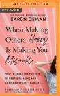 When Making Others Happy Is Making You Miserable: How to Break the Pattern of People Pleasing and Confidently Live Your Life By Karen Ehman, Lysa TerKeurst (Foreword by), Karen Ehman (Read by) Cover Image