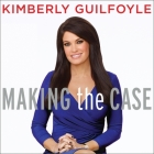 Making the Case Lib/E: How to Be Your Own Best Advocate By Kimberly Guilfoyle, Kimberly Guilfoyle (Read by) Cover Image