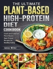 The Ultimate Plant-Based High-Protein Diet Cookbook: Fresh and Foolproof Plant-Based High-Protein Recipes for Healthy Eating Cover Image