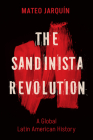 The Sandinista Revolution: A Global Latin American History (New Cold War History) Cover Image