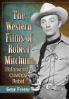 The Western Films of Robert Mitchum: Hollywood's Cowboy Rebel By Gene Freese Cover Image