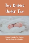 Two Babies Under Two: Parent's Guide For Coping With A Baby & A Toddler: How To Parent A Toddler And A Newborn Cover Image