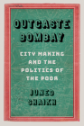 Outcaste Bombay: City Making and the Politics of the Poor (Global South Asia) Cover Image