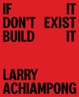 Larry Achiampong: If It Don't Exist, Build It Cover Image