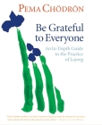 Be Grateful to Everyone: An In-Depth Guide to the Practice of Lojong By Pema Chodron Cover Image