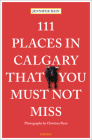 111 Places in Calgary That You Must Not Miss By Jennifer Bain, Christina Ryan (Filmed by) Cover Image