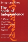 The Spirit of Independence: A Primer of Korean Modernization and Reform By Syngman Rhee, Han-Kyo Kim (Translator) Cover Image