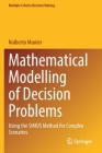 Mathematical Modelling of Decision Problems: Using the Simus Method for Complex Scenarios (Multiple Criteria Decision Making) By Nolberto Munier Cover Image