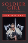 Soldier Girl: My Life Battling Bipolar Depression By Ann Michael Cover Image