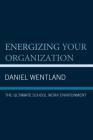 Energizing Your Organization: The Ultimate School Work Environment By Daniel Wentland Cover Image