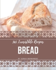 365 Irresistible Bread Recipes: A Must-have Bread Cookbook for Everyone Cover Image