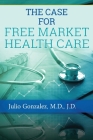The Case for Free Market Healthcare By J. D. Gonzalez Cover Image