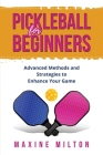 Pickleball for Beginners: Advanced Methods and Strategies to Enhance Your Game By Maxine Milton Cover Image