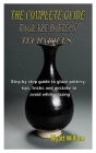 The Complete Guide to Glaze Pottery Techniques: Step by step guide to glaze pottery: tips, tricks and mistake to avoid while glazing By Wyatt William Cover Image