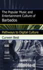 The Popular Music and Entertainment Culture of Barbados: Pathways to Digital Culture By Curwen Best Cover Image