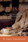 Ruminata: The Sexual Theory of Everything and Other Apostasies By W. Grey Champion Cover Image