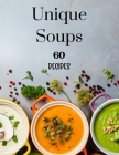 Unique Soups 60 Recipes: A Soup Cookbook Filled with Delicious Soup Recipes for Everyone By Kendall Wearmouth Cover Image