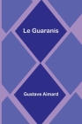Le Guaranis By Gustave Aimard Cover Image