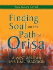 Finding Soul on the Path of Orisa: A West African Spiritual Tradition By Tobe Melora Correal Cover Image