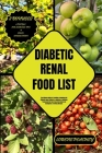 Diabetic Renal Food List: The Ultimate Guide to Providing a Roadmap for Diabetic-Renal Patients to Embrace a Delicious, Purposeful Diet that Fue By Lorene Peachey Cover Image