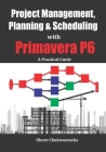 Project Management, Planning & Scheduling with Primavera P6: A Practical Guide By Chukwuemeka Okoro Cover Image