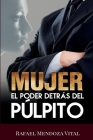 Mujer: el poder detrás del púlpito By Rafael Mendoza Vital Cover Image