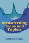 Breastfeeding Twins and Triplets: A Guide for Professionals and Parents By Kathryn Stagg Cover Image