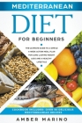Mediterranean Diet for Beginners: The Ultimate Guide to a Simple 4-Week Action Plan for Long Lasting Weight Loss and a Healthy Lifestyle. (Cookbook In By Amber Marino Cover Image