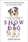 Show Dog: The Charmed Life and Trying Times of a Near-Perfect Purebred By Josh Dean Cover Image