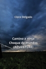 Camino a ninja Choque de mundos (ADVENTURE) By Clara Delgado Cover Image