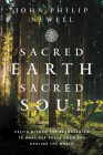 Sacred Earth, Sacred Soul: Celtic Wisdom for Reawakening to What Our Souls Know and Healing the World By John Philip Newell Cover Image