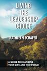 Living the Leadership Choice: A Guide to Changing Your Life and the World By Kathleen Schafer Cover Image