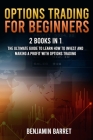 Options Trading for Beginners: 2 Books in 1: The Ultimate Guide to Learn how to invest and Making a Profit with Options Trading. Cover Image