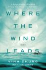 Where the Wind Leads: A Refugee Family's Miraculous Story of Loss, Rescue, and Redemption By Vinh Chung, Tim Downs (With) Cover Image