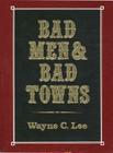 Bad Men & Bad Towns (Nebraska) By Wayne C. Lee Cover Image