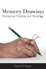 Memory Drawing: Perceptual Training and Recall By Darren R. Rousar Cover Image