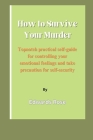 How To Survive Your Murder: Topnotch practical self-guide for controlling your emotional feelings and take precaution for self-security Cover Image