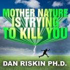 Mother Nature Is Trying to Kill You Lib/E: A Lively Tour Through the Dark Side of the Natural World Cover Image