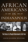 African Americans in Indianapolis: The Story of a People Determined to Be Free By David L. Williams Cover Image