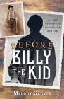 Before Billy the Kid: The Boy Behind the Legendary Outlaw By Melody Groves Cover Image