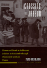 Crossing the Jabbok: Illness and Death in Askenazi Judaism in Sixteenth - through Nineteenth-Century Prague (Contraversions: Critical Studies in Jewish Literature, Culture, and Society #3) By Sylvie-Anne Goldberg, Carol Cosman (Translated by) Cover Image