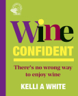 Wine Confident: There's No Wrong Way to Enjoy Wine Cover Image