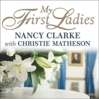 My First Ladies Lib/E: Twenty-Five Years as the White House Chief Floral Designer By Nancy Clarke, Nancy Clarke (Read by), Christie Matheson Cover Image