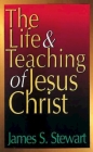 The Life and Teaching of Jesus Christ By James S Stewart Cover Image