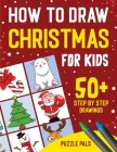 How To Draw Christmas Characters: 50+ Festively Themed Step By Step Drawings For Kids Ages 4 - 8 Cover Image
