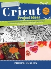 Cricut Project Ideas: 25 Do-It-Yourself Projects for Cricut Maker and Explore Air 2 to Inspire Your Creativity. Step-by-Step Instructions + Cover Image