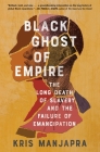 Black Ghost of Empire: The Long Death of Slavery and the Failure of Emancipation Cover Image